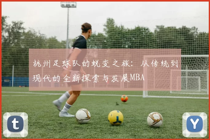 杭州足球队的蜕变之旅：从传统到现代的全新探索与发展MBA