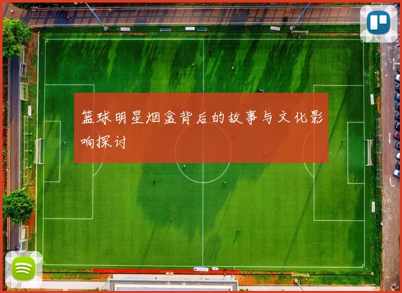 篮球明星烟盒背后的故事与文化影响探讨