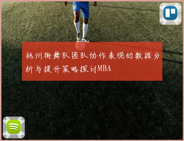 杭州街舞队团队协作表现的数据分析与提升策略探讨MBA