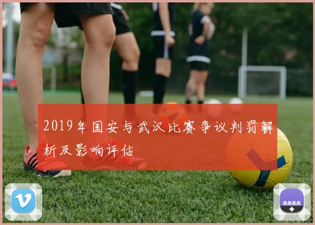 2019年国安与武汉比赛争议判罚解析及影响评估